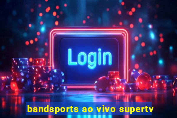 bandsports ao vivo supertv